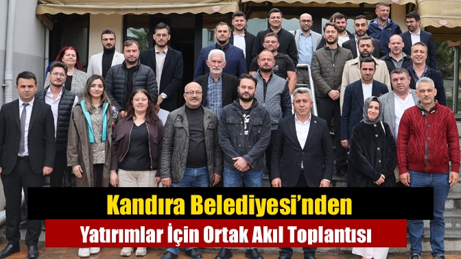 Kandıra Belediyesi’nden Yatırımlar İçin Ortak Akıl Toplantısı