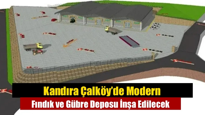 Kandıra Çalköy’de Modern Fındık ve Gübre Deposu İnşa Edilecek