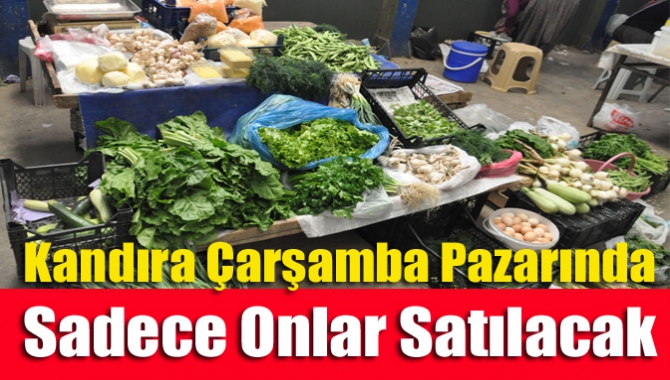 Kandıra Çarşamba Pazarında sadece onlar satılacak..!