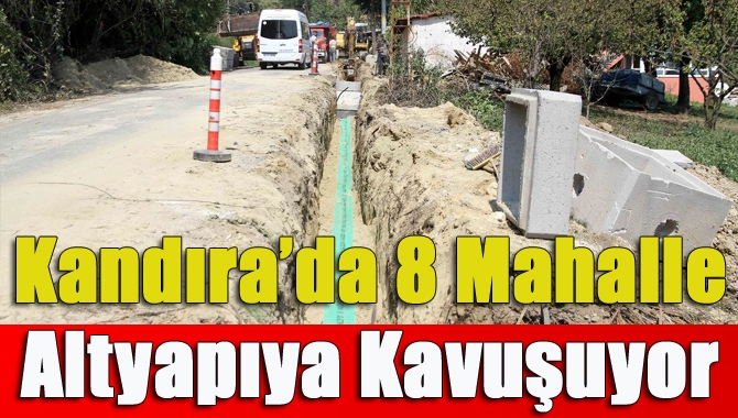 Kandıra’da 8 mahalle altyapıya kavuşuyor