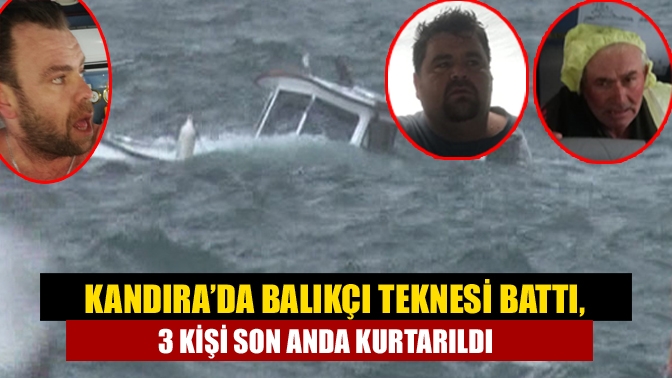 kandırada Balıkçı teknesi battı, 3 kişi son anda kurtarıldı