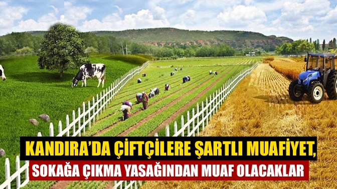 Kandıra’da çiftçilere şartlı muafiyet, Sokağa çıkma yasağından muaf olacaklar