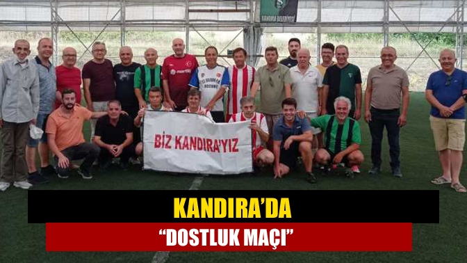 Kandıra’da “Dostluk Maçı”