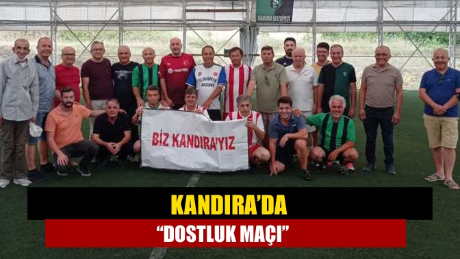 Kandıra’da “Dostluk Maçı”