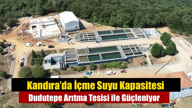 Kandıra’da İçme Suyu Kapasitesi Dudutepe Arıtma Tesisi ile Güçleniyor