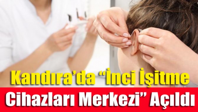 Kandıra’da “İnci İşitme Cihazları Merkezi” açıldı