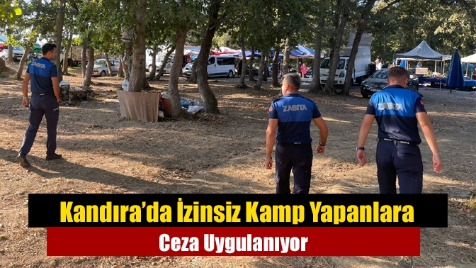 Kandıra’da İzinsiz Kamp Yapanlara Ceza Uygulanıyor