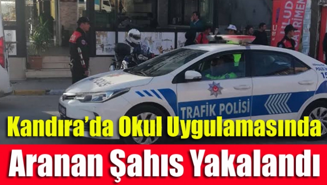 Kandıra’da Okul Uygulamasında Aranan Şahıs Yakalandı