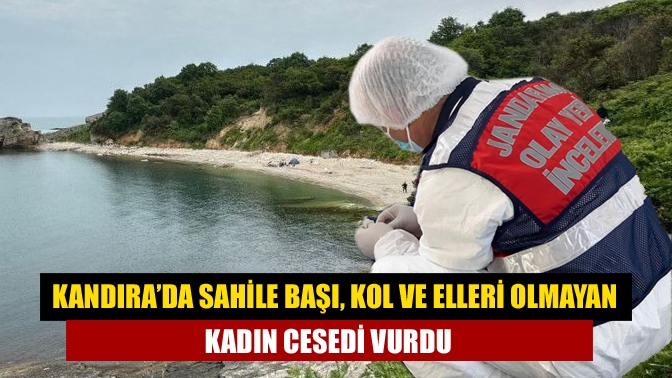 Kandıra’da sahile başı, kol ve elleri olmayan kadın cesedi vurdu