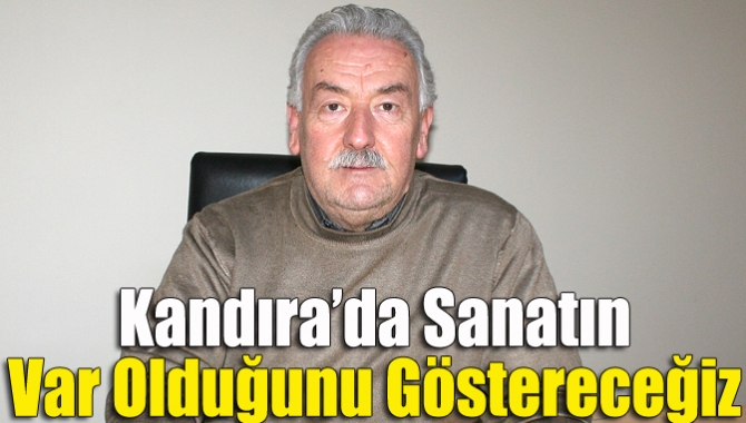 Kandıra’da sanatın var olduğunu göstereceğiz