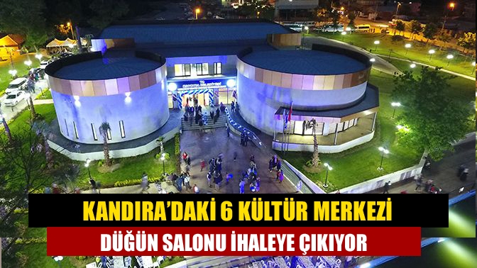 Kandıra’daki 6 Kültür Merkezi Düğün Salonu İhaleye Çıkıyor