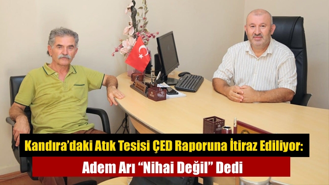 Kandıra’daki Atık Tesisi ÇED Raporuna İtiraz Ediliyor: Adem Arı “Nihai Değil” Dedi