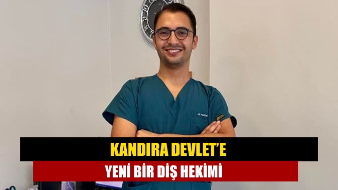 Kandıra Devlet’e yeni bir diş hekimi