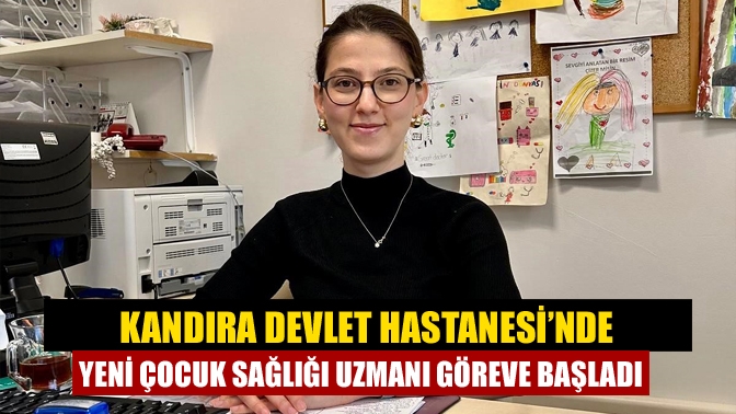 Kandıra Devlet Hastanesi’nde Yeni Çocuk Sağlığı Uzmanı Göreve Başladı