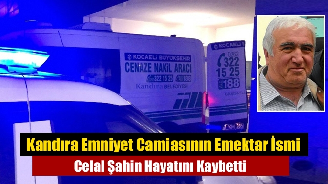 Kandıra Emniyet Camiasının Emektar İsmi Celal Şahin Hayatını Kaybetti
