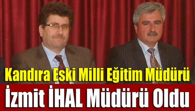 Kandıra Eski Milli Eğitim Müdürü İzmit İHAL Müdürü Oldu