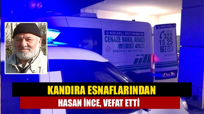 Kandıra Esnaflarından Hasan İnce, Vefat Etti