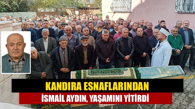 Kandıra Esnaflarından İsmail Aydın, yaşamını yitirdi