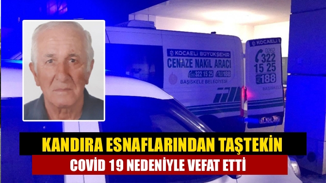 Kandıra Esnaflarından Taştekin Covid 19 nedeniyle vefat etti