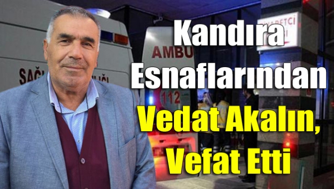 Kandıra esnaflarından Vedat Akalın, vefat etti