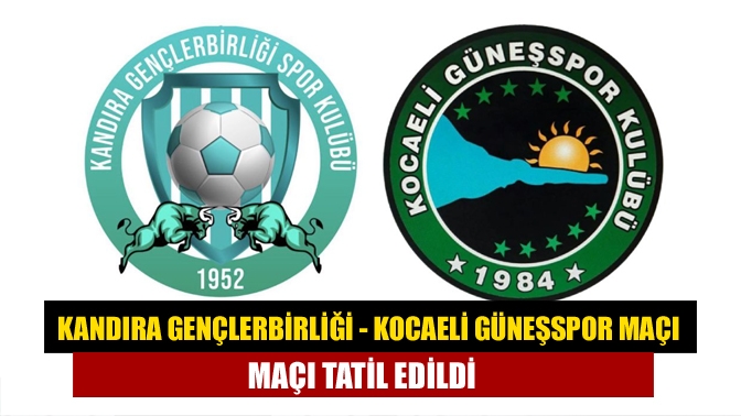 Kandıra Gençlerbirliği - Kocaeli Güneşspor maçı tatil edildi