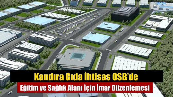 Kandıra Gıda İhtisas OSB’de Eğitim ve Sağlık Alanı İçin İmar Düzenlemesi