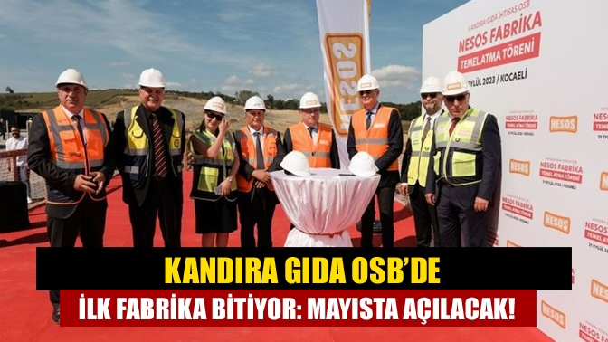 Kandıra Gıda OSB’de ilk fabrika bitiyor: Mayısta açılacak!