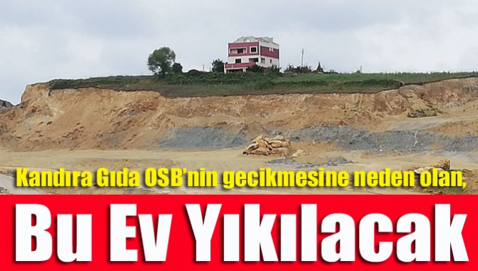 Kandıra Gıda OSB’nin gecikmesine neden olan, Bu Ev Yıkılacak