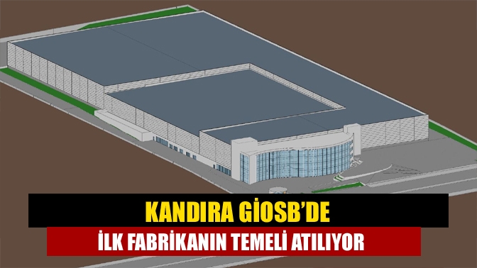 Kandıra GİOSB’de ilk fabrikanın temeli atılıyor