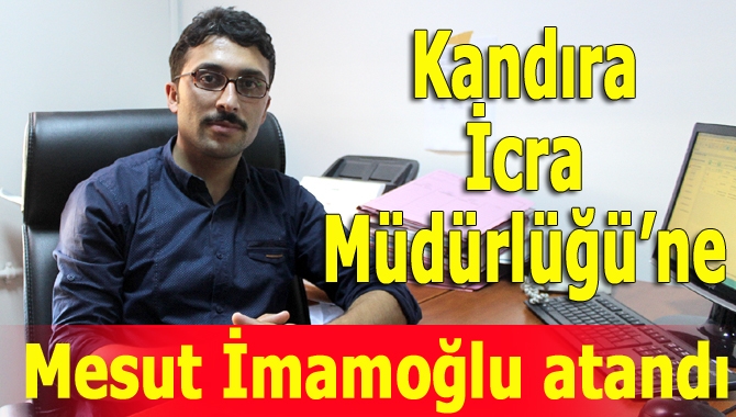 Kandıra İcra Müdürlüğü’ne Mesut İmamoğlu atandı