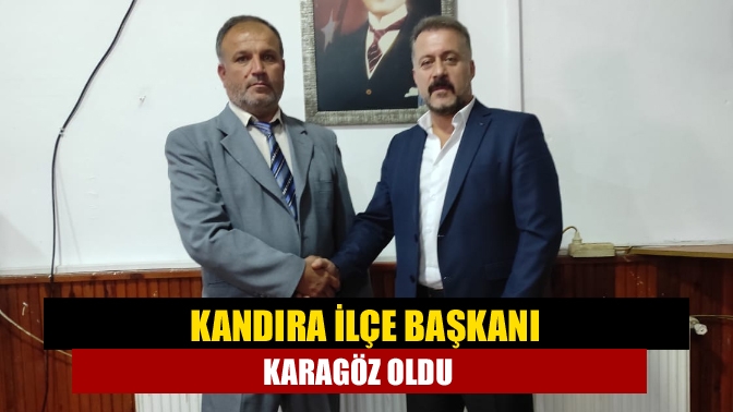 Kandıra İlçe Başkanı Karagöz oldu