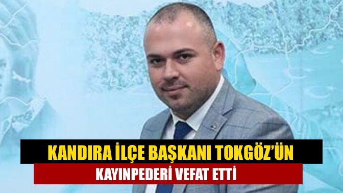 Kandıra ilçe Başkanı Tokgöz’ün kayınpederi vefat etti