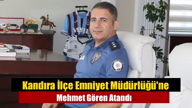 Kandıra İlçe Emniyet Müdürlüğüne Mehmet Gören Atandı