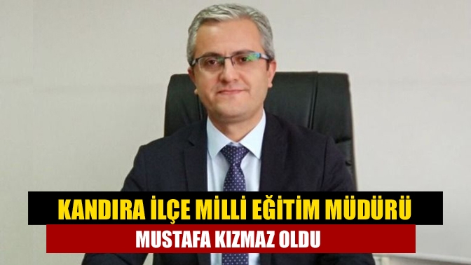 Kandıra İlçe Milli Eğitim Müdürü Mustafa Kızmaz oldu