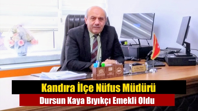Kandıra İlçe Nüfus Müdürü Dursun Kaya Bıyıkçı Emekli Oldu