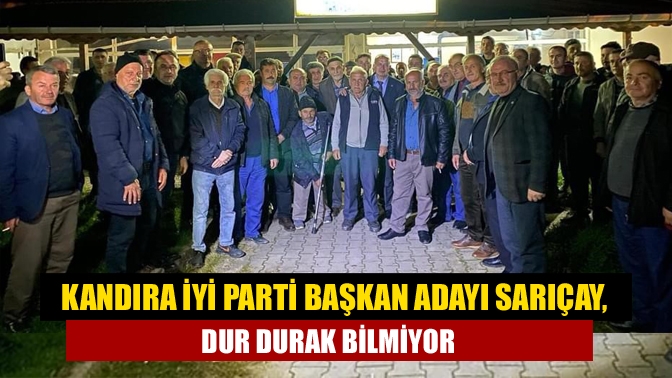 Kandıra İYİ Parti başkan adayı Sarıçay, dur durak bilmiyor