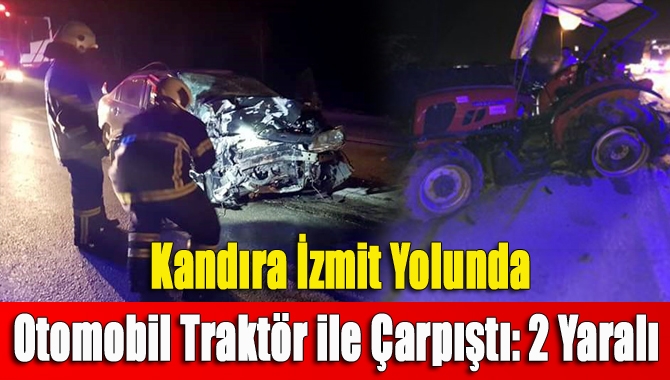 Kandıra İzmit Yolunda Otomobil traktörle çarpıştı: 2 yaralı