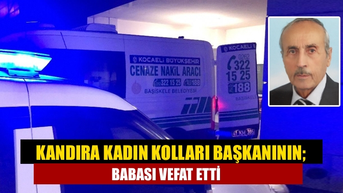 Kandıra Kadın Kolları Başkanının; babası Vefat Etti