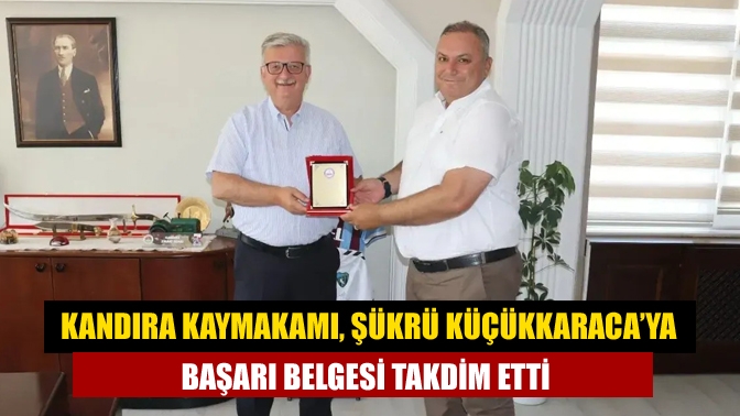 Kandıra Kaymakamı, Şükrü Küçükkaraca’ya Başarı Belgesi Takdim Etti