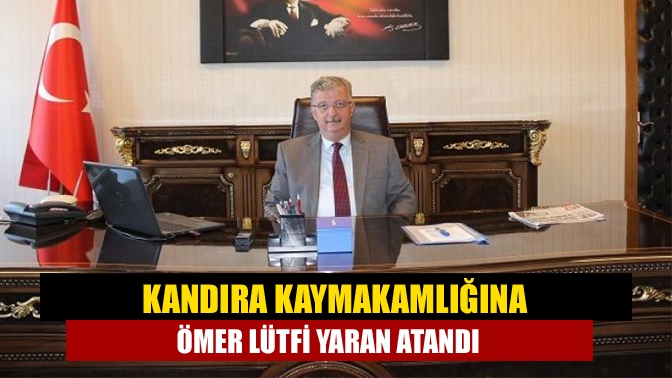 Kandıra Kaymakamlığına Ömer Lütfi Yaran atandı