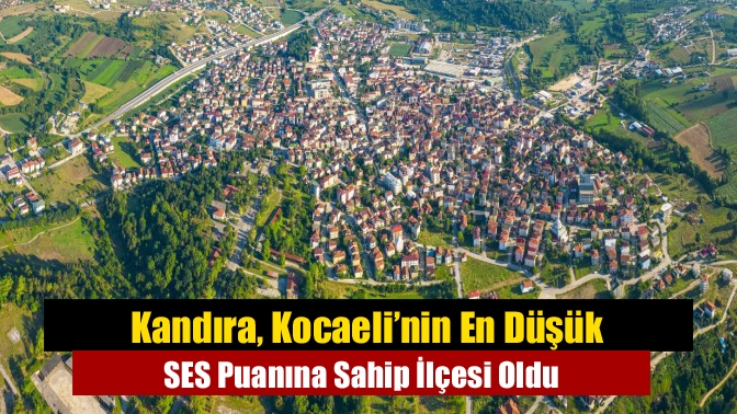 Kandıra, Kocaeli’nin En Düşük SES Puanına Sahip İlçesi Oldu