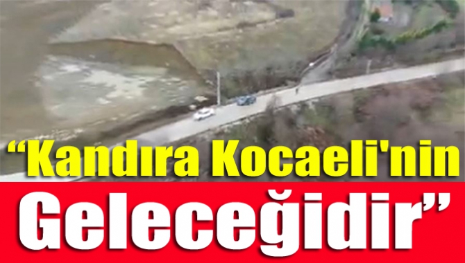 “Kandıra Kocaeli'nin geleceğidir”