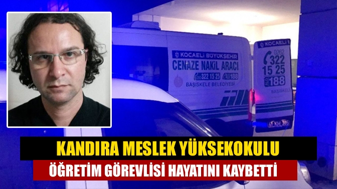 Kandıra Meslek Yüksekokulu öğretim görevlisi hayatını kaybetti