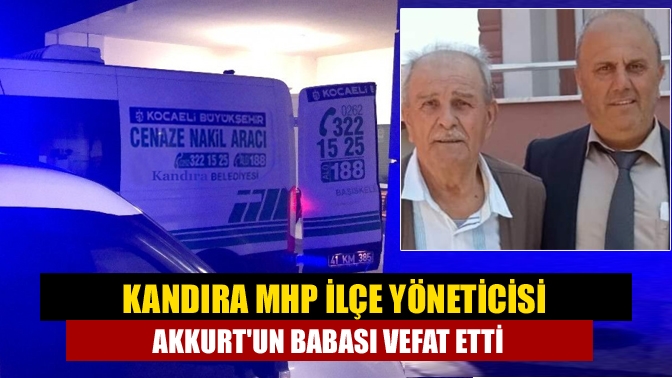 Kandıra MHP İlçe yöneticisi Akkurtun babası vefat etti