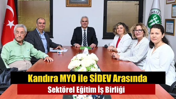Kandıra MYO ile SİDEV Arasında Sektörel Eğitim İş Birliği