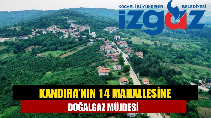 Kandıra’nın 14 Mahallesine Doğalgaz Müjdesi