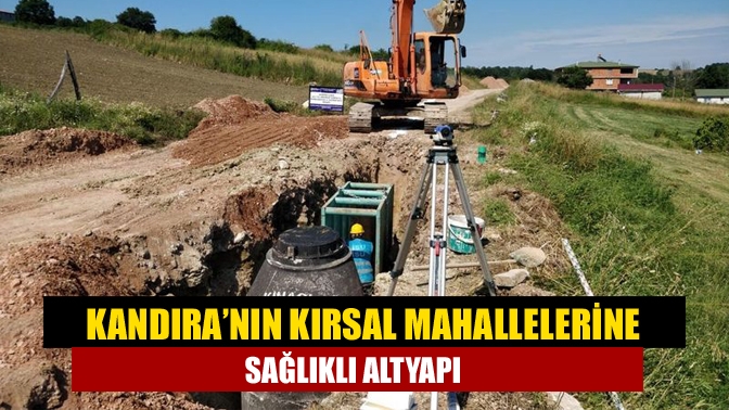 Kandıra’nın kırsal mahallelerine sağlıklı altyapı