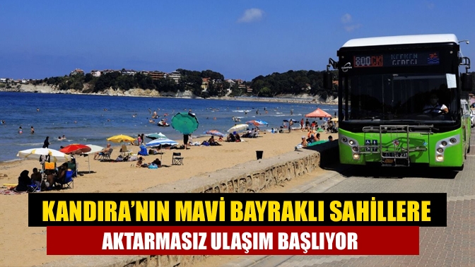 Kandıra’nın mavi bayraklı Sahillere aktarmasız ulaşım başlıyor