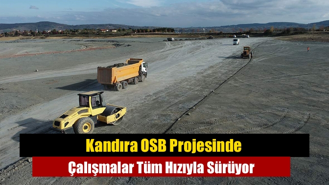 Kandıra OSB Projesinde Çalışmalar Tüm Hızıyla Sürüyor