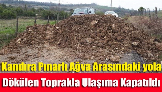 Kandıra Pınarlı Ağva arasındaki yola dökülen toprakla ulaşıma kapatıldı